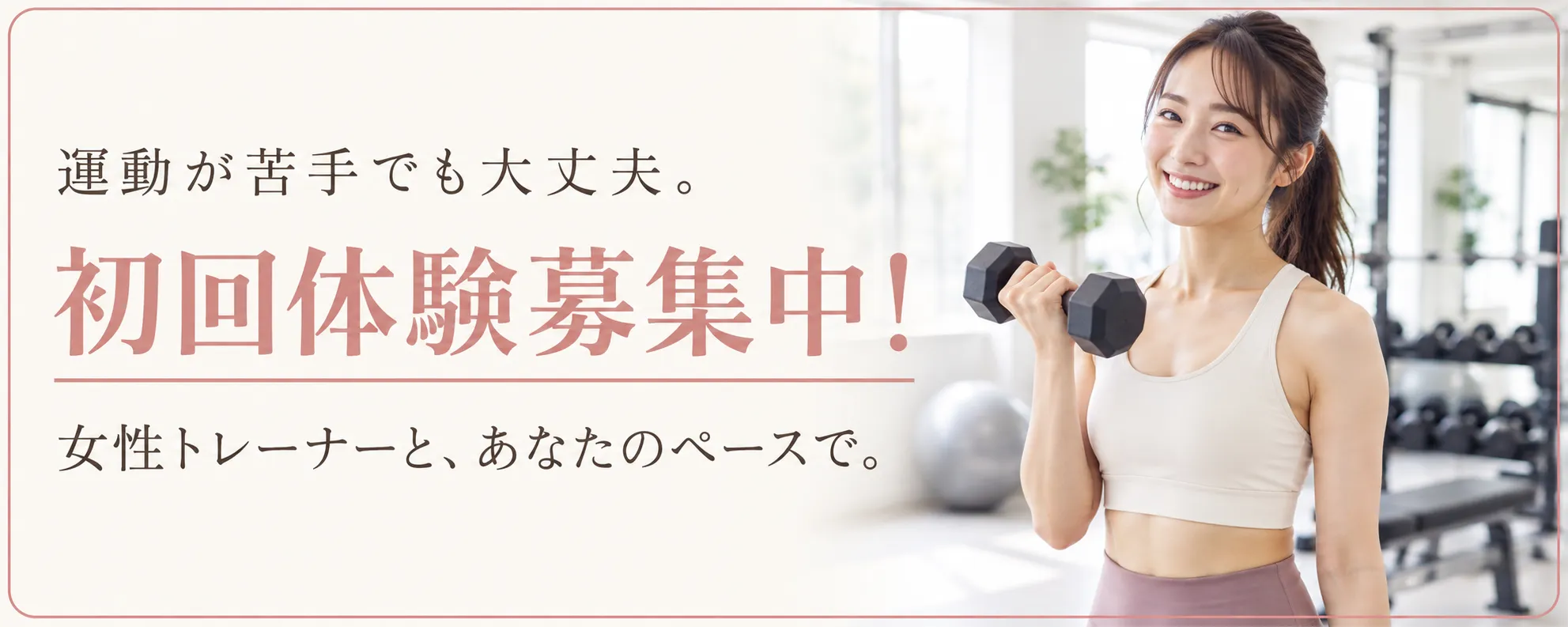運動が苦手でも大丈夫。初回体験募集中！女性トレーナーと、あなたのペースで。